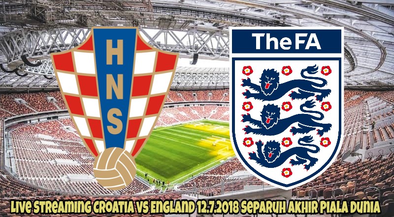 Live Streaming Croatia vs England 12.7.2018 Separuh Akhir Piala Dunia