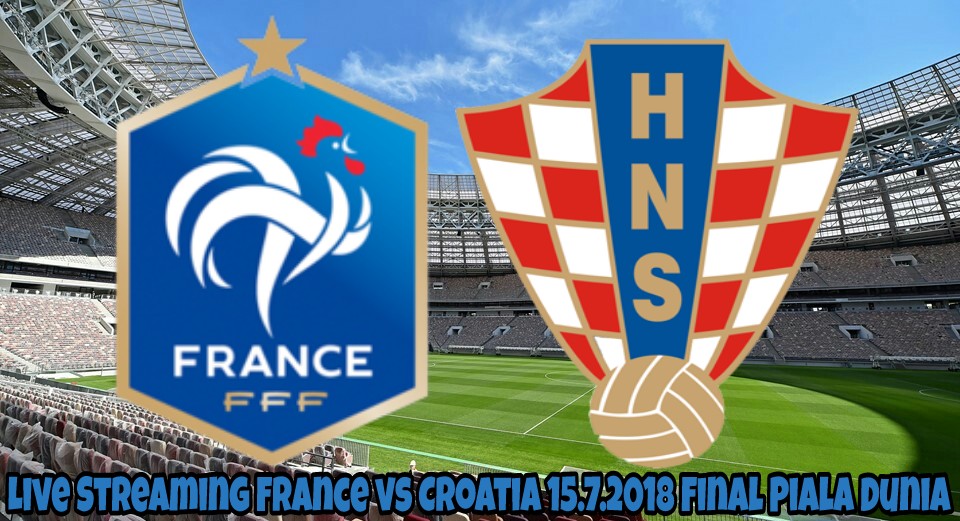 Live Streaming France vs Croatia 15.7.2018 Final Piala Dunia