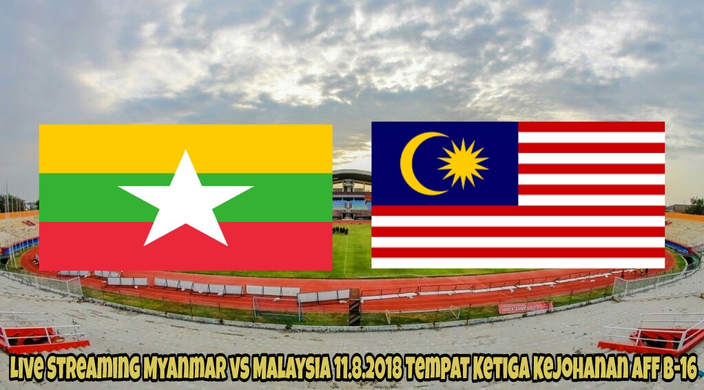Live Streaming Myanmar vs Malaysia 11.8.2018 Tempat Ketiga Kejohanan AFF B-16