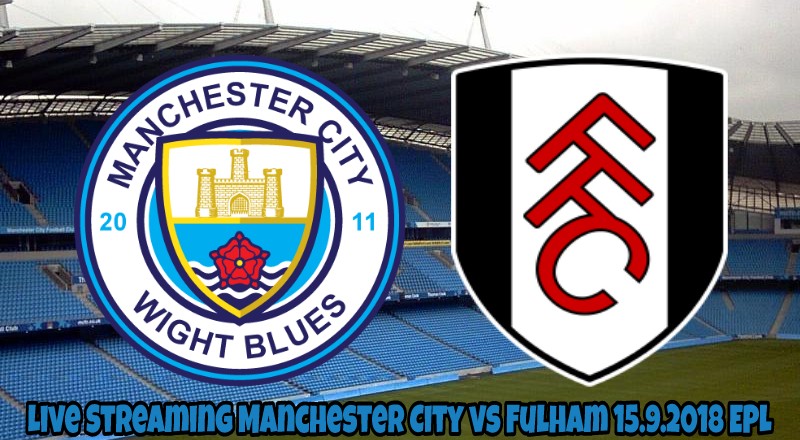 Live Streaming Manchester City vs Fulham 15.9.2018 EPL